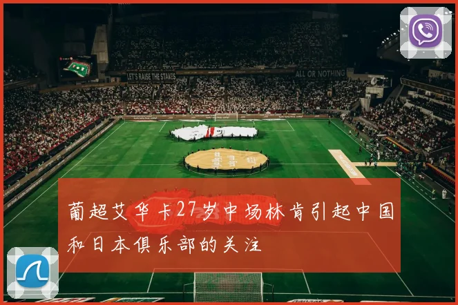 葡超艾华卡27岁中场林肯引起中国和日本俱乐部的关注