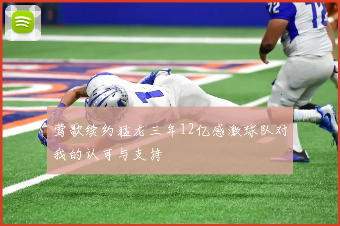 莺歌续约猛龙三年12亿感激球队对我的认可与支持