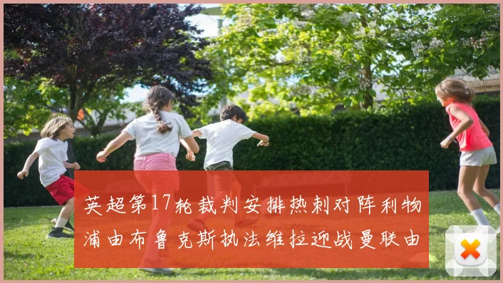 英超第17轮裁判安排热刺对阵利物浦由布鲁克斯执法维拉迎战曼联由奥利弗执法