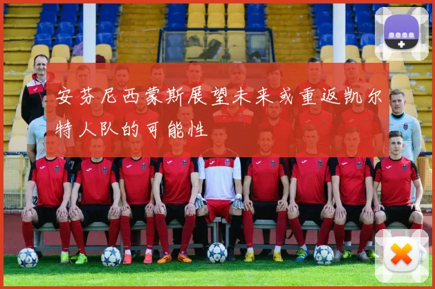 安芬尼西蒙斯展望未来或重返凯尔特人队的可能性