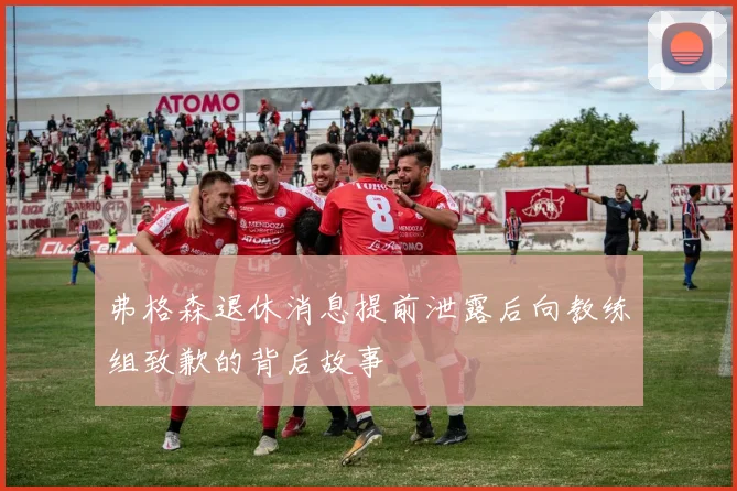 弗格森退休消息提前泄露后向教练组致歉的背后故事