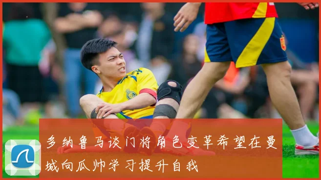 多纳鲁马谈门将角色变革希望在曼城向瓜帅学习提升自我